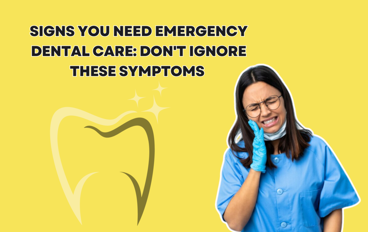 Signs You Need Emergency Dental Care: Don’t Ignore These Symptoms