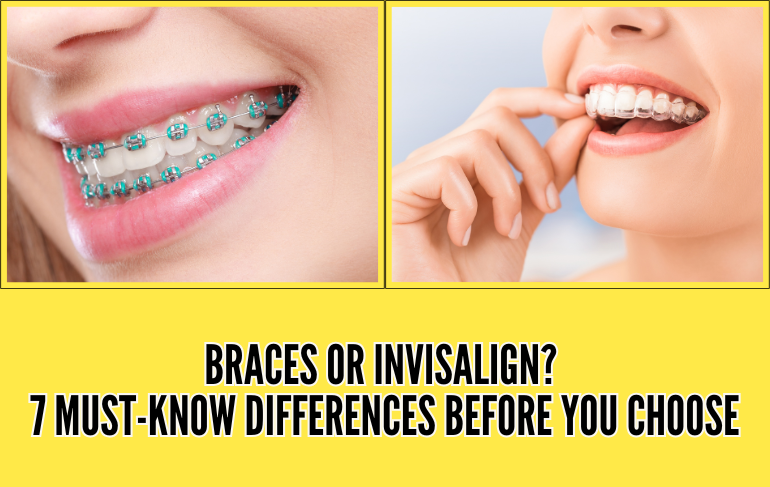 Braces or Invisalign? 7 Must-Know Differences Before You Choose